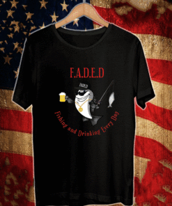 FADED Fishing And Drinking Every Day T-Shirt