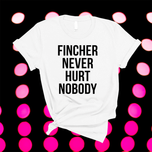 Fincher never hurt nobody t-shirt