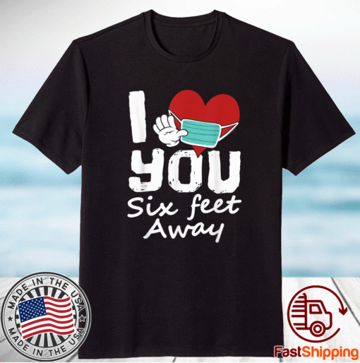 Funny 2021 Valentines Day I Heart You Six Feet Away Shirt