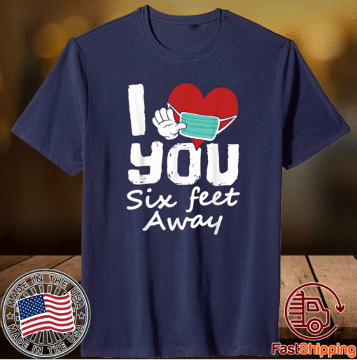 Funny 2021 Valentines Day I Heart You Six Feet Away Shirt