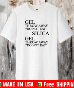 Gel Throw Away Do Not Eat Silica Gel Throw Away Do NOt Eat Shirt