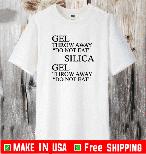 Gel Throw Away Do Not Eat Silica Gel Throw Away Do NOt Eat Shirt