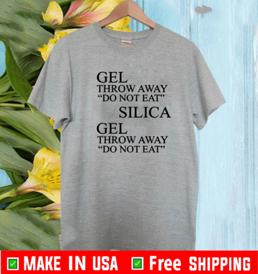 Gel Throw Away Do Not Eat Silica Gel Throw Away Do NOt Eat Shirt