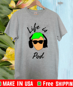 Giovanni’s Life is Pod shirt