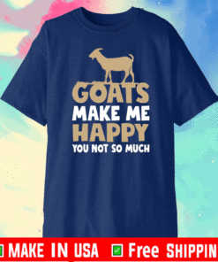 Goats make me happy you not so much T-Shirt