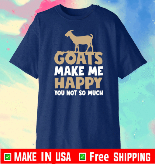 Goats make me happy you not so much T-Shirt