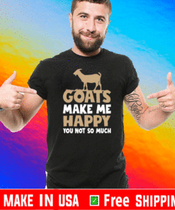 Goats make me happy you not so much T-Shirt