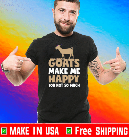 Goats make me happy you not so much T-Shirt