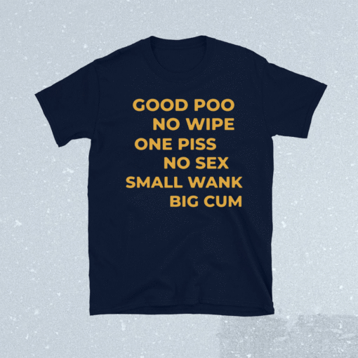 Good Poo No Wipe One Piss No Sex Small Wank Big Cum Shirt