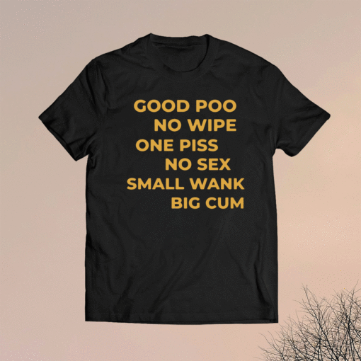 Good Poo No Wipe One Piss No Sex Small Wank Big Cum Shirt