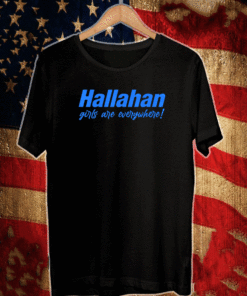 Hallahan Girls Are Everywhere T-Shirt