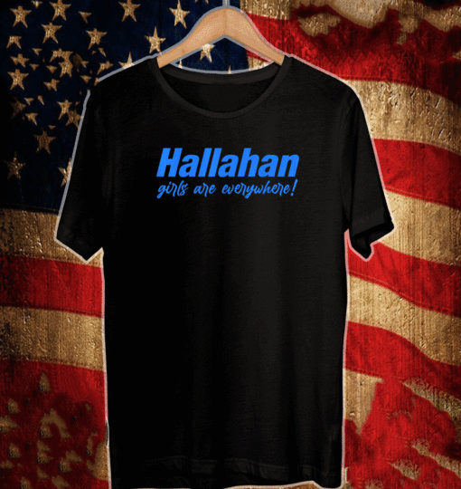 Hallahan Girls Are Everywhere T-Shirt