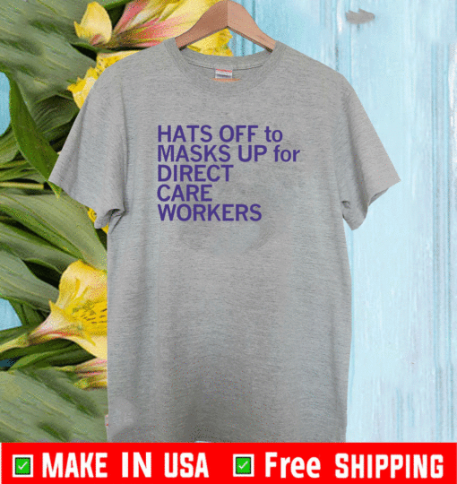 Hats Off To & Masks Up For Direct Care Workers T-Shirt