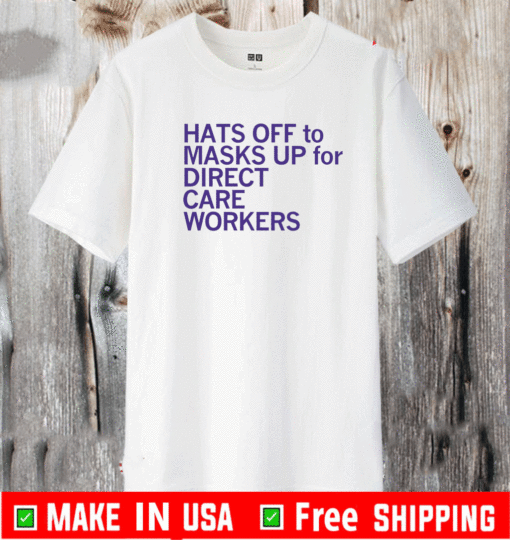 Hats Off To & Masks Up For Direct Care Workers T-Shirt