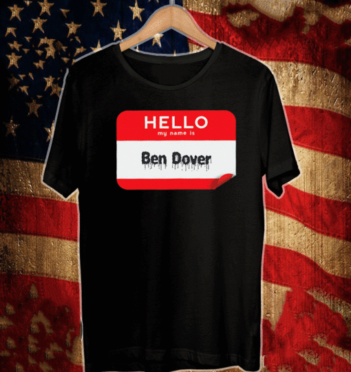 Hello My Name Is Ben Dover Bend Over 2021 T-Shirt