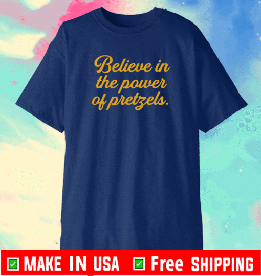 Believe In The Power Of Pretzels 2021 T-Shirt