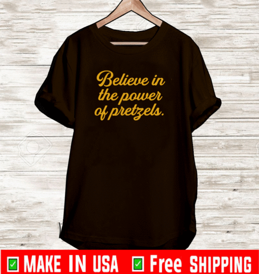 Believe In The Power Of Pretzels 2021 T-Shirt