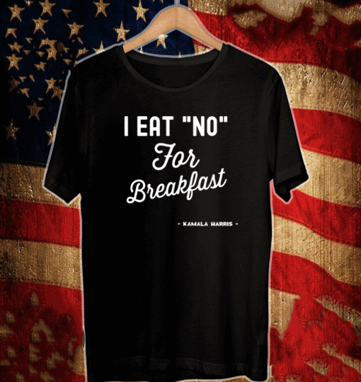 I Eat No for Breakfast Kamala Harris T-Shirt