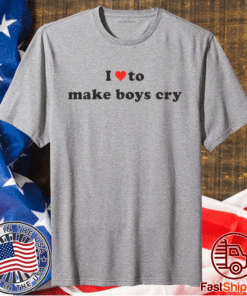 I Love To Make Boys Cry Shirt