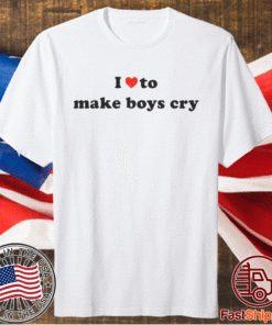 I Love To Make Boys Cry Shirt