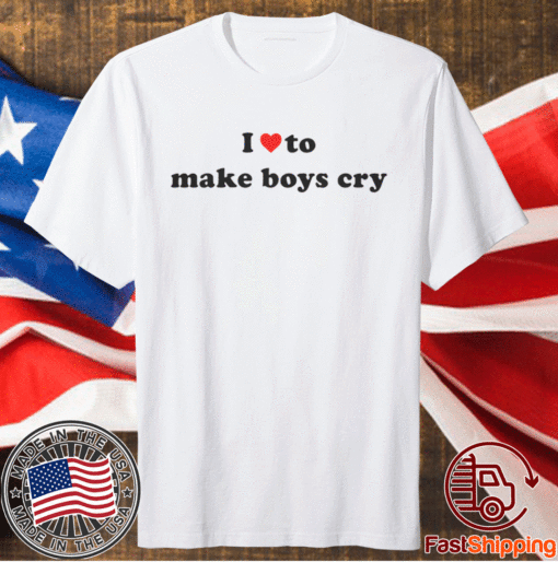 I Love To Make Boys Cry Shirt