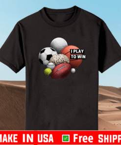 I Play to Win T-Shirt