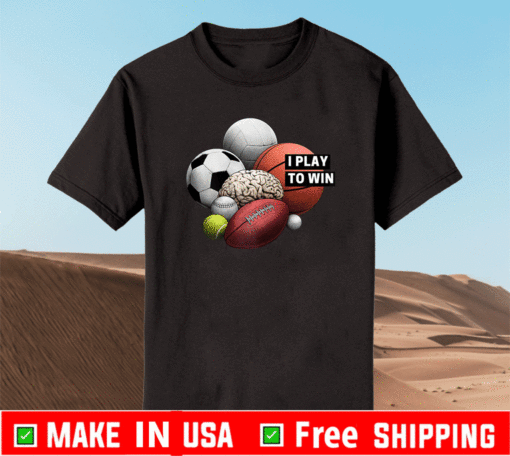 I Play to Win T-Shirt