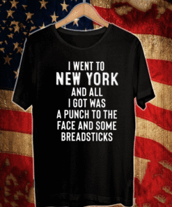 I Went To New York And All I Got Was A Punch To The Face And Some Breadsticks Shirt