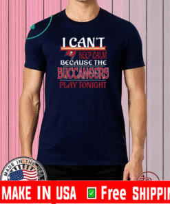 I can't NFL Tampa Bay Buccaneers keep calm because the Tampa Bay Buccaneers play tonight Shirt