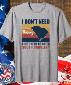 I dont need therapy I just need to go south carolina t-shirt