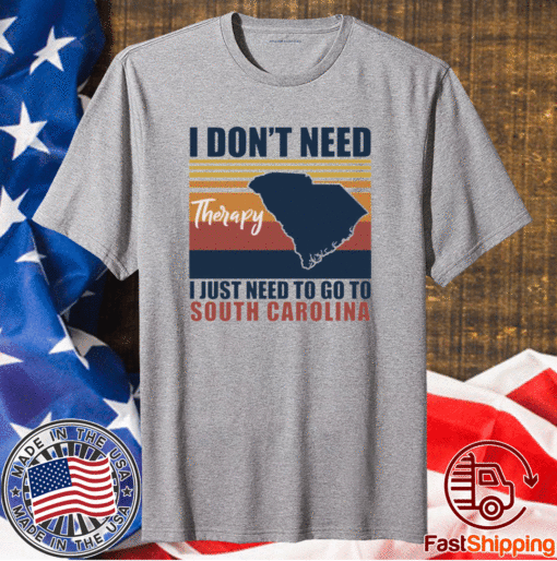 I dont need therapy I just need to go south carolina t-shirt