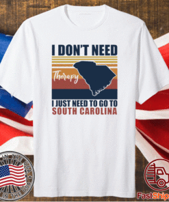 I dont need therapy I just need to go south carolina t-shirt