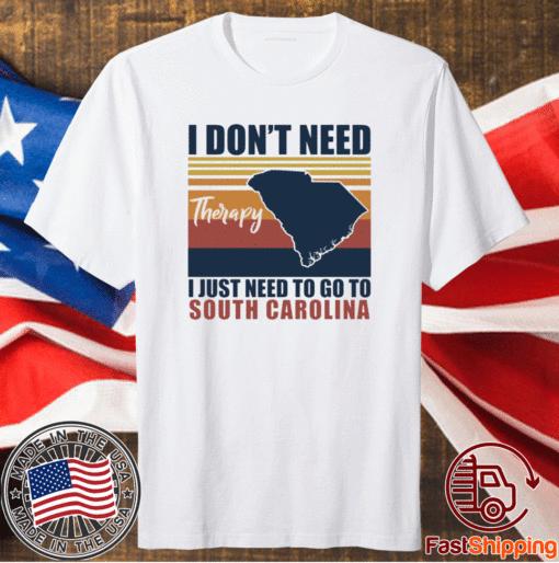 I dont need therapy I just need to go south carolina t-shirt