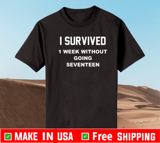 I survived 1 week without going seventeen shirt