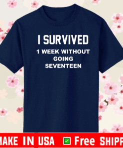 I survived 1 week without going seventeen shirt