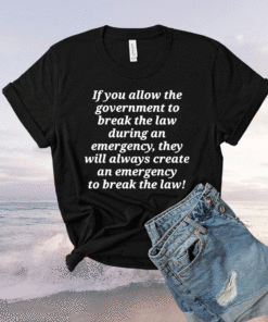 If you allow the government to break the law t-shirt