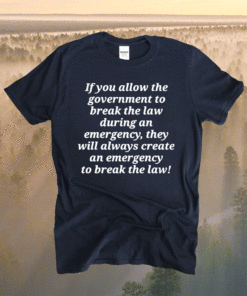 If you allow the government to break the law t-shirt