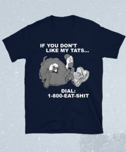 If you dont like my tats dial 1800 eat shit t-shirt