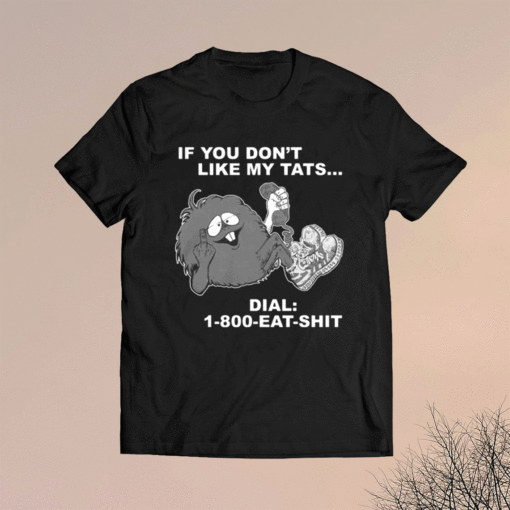 If you dont like my tats dial 1800 eat shit t-shirt