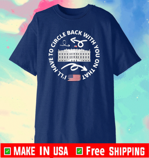 I'll Have To Circle Back With You On That Shirt - Circle Back Jen Psaki T-Shirt