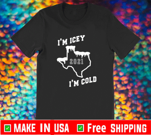 I'm Icey Cold Texas Snow 21 I Survived Texas 2021 Strong TX Official T-Shirt