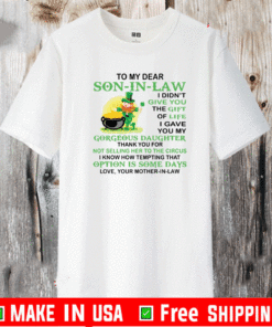 Patrick’s Day To my dear son in law I didn’t give you the gift of life T-Shirt