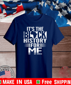 It's The Black History For Me Black History Month T-Shirt