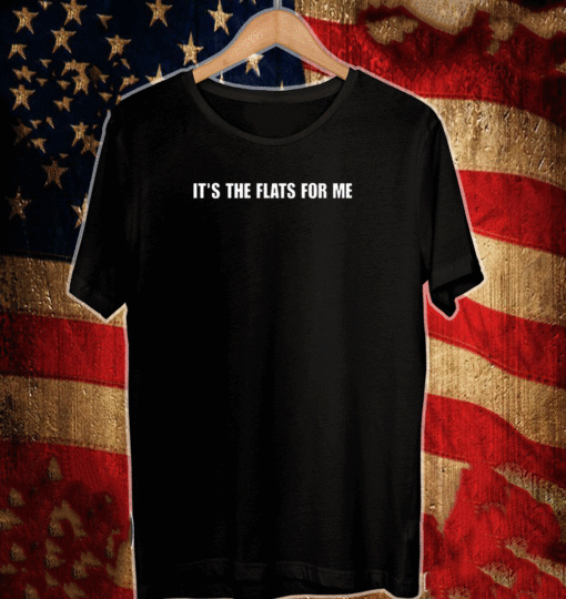 It’s the flats for me shirt