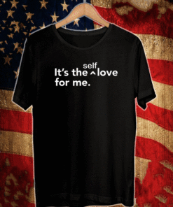 It’s the self love for me shirt