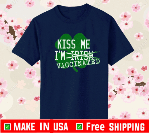 KISS ME I'M IRISH VACCINATED 2021 T-SHIRT