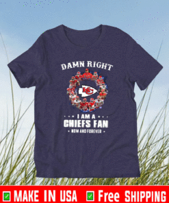 Kansas City Chiefs Team 2021 Damn Right I’m A Chiefs Fan Now And Forever Shirt