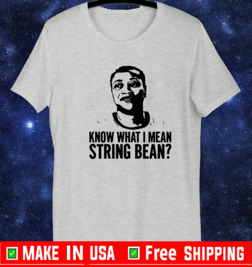Know what I mean string bean Tee Shirts