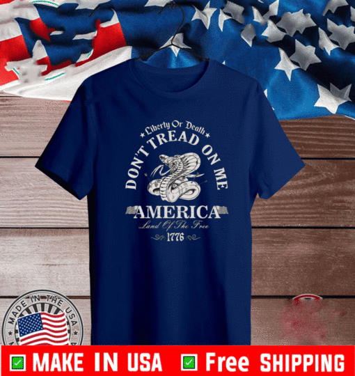 LIBERTY OR DEATH DON'T TREAD ON ME AMERICAN LAND OF THE TREE 1776 T-SHIRT