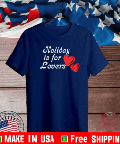 HOLIDAY IS FOR LOVER SHIRT